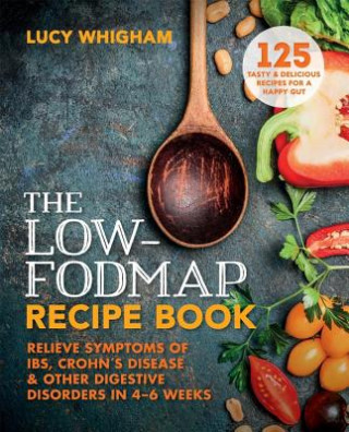 Kniha The Low-Fodmap Recipe Book: Relieve Symptoms of Ibs, Crohn's Disease and Other Digestive Disorders in 8 Weeks Lucy Whigham