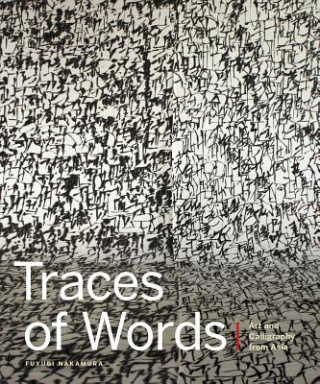 Carte Traces of Words: Art and Calligraphy from Asia Fuyubi Nakamura