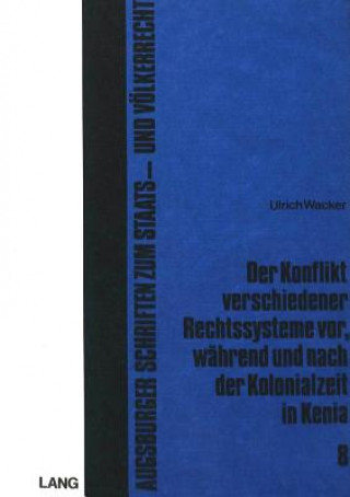 Könyv Der Konflikt verschiedener Rechtssysteme vor, waehrend und nach der Kolonialzeit in Kenia Ulrich Wacker