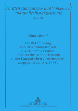 Kniha Die Bekaempfung von Diskriminierungen aus Gruenden der Rasse und der ethnischen Herkunft in der Europaeischen Gemeinschaft ausgehend von Art. 13 EG Nina Althoff