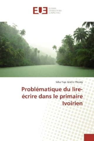 Kniha Problématique du lire-écrire dans le primaire Ivoirien Séka Yapi Arsène Thierry