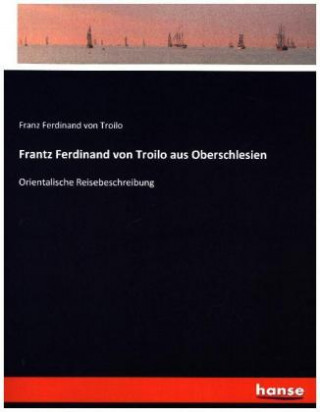 Kniha Frantz Ferdinand von Troilo aus Oberschlesien Franz Ferdinand von Troilo