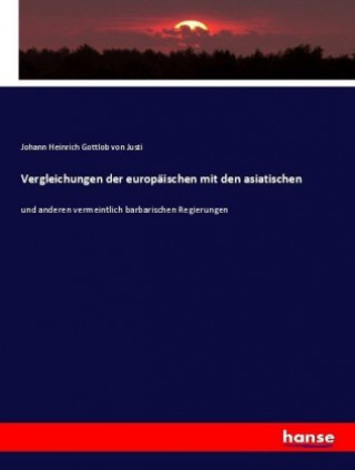 Book Vergleichungen der europäischen mit den asiatischen Johann Heinrich Gottlob von Justi