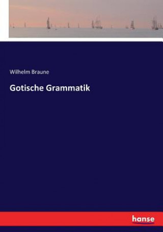 Könyv Gotische Grammatik Wilhelm Braune