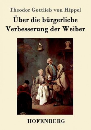 Kniha UEber die burgerliche Verbesserung der Weiber Theodor Gottlieb von Hippel