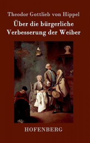 Kniha UEber die burgerliche Verbesserung der Weiber Theodor Gottlieb von Hippel