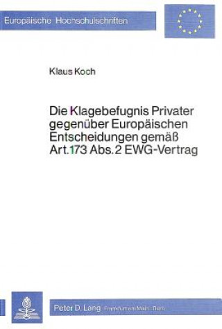 Kniha Die Klagebefugnis privater gegenueber europaeischen Entscheidungen gemaess Art. 173 Abs. 2 EWG-Vertrag Klaus Koch