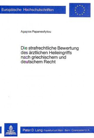 Könyv Die strafrechtliche Bewertung des aerztlichen Heileingriffs nach griechischem und deutschem Recht Agapios Papaneofytou