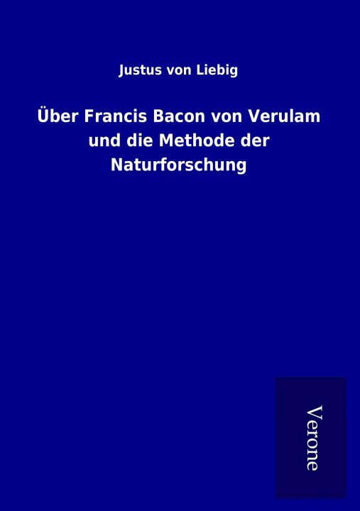 Книга Über Francis Bacon von Verulam und die Methode der Naturforschung Justus von Liebig