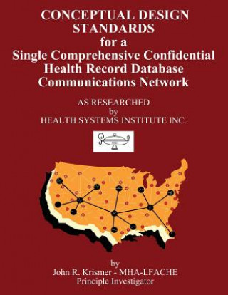 Kniha Conceptual Design Standards for a Single Comprehensive Confidential Health Record Database Communications Network John R. Krismer