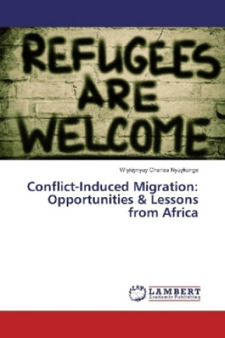 Kniha Conflict-Induced Migration: Opportunities & Lessons from Africa Wiykiynyuy Charles Nyuykonge
