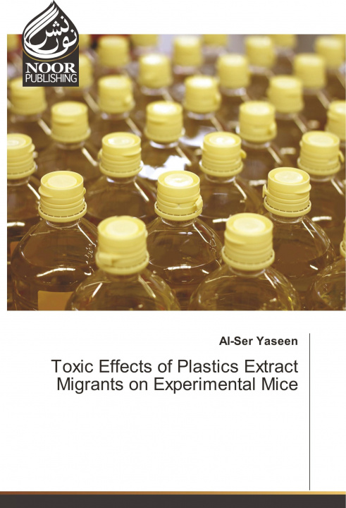 Kniha Toxic Effects of Plastics Extract Migrants on Experimental Mice Al-Ser Yaseen