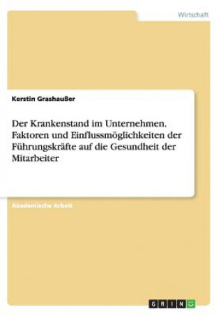 Kniha Krankenstand im Unternehmen. Faktoren und Einflussmoeglichkeiten der Fuhrungskrafte auf die Gesundheit der Mitarbeiter Kerstin Grashaußer