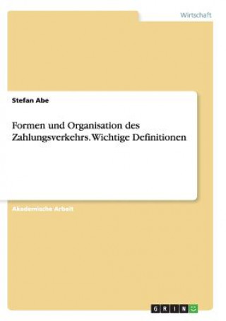 Könyv Formen und Organisation des Zahlungsverkehrs. Wichtige Definitionen Stefan Abe