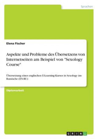 Kniha Aspekte und Probleme des UEbersetzens von Internetseiten am Beispiel von Sexology Course Elena Fischer