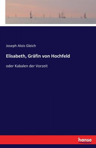 Könyv Elisabeth, Grafin von Hochfeld Joseph Alois Gleich