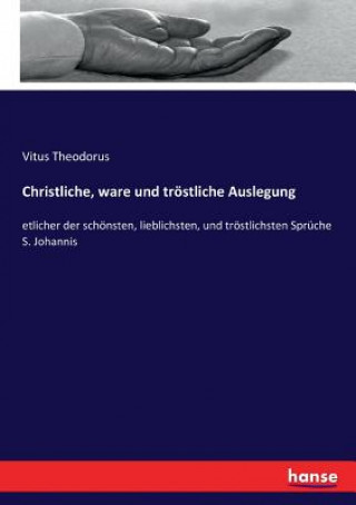 Kniha Christliche, ware und troestliche Auslegung Theodorus Vitus Theodorus