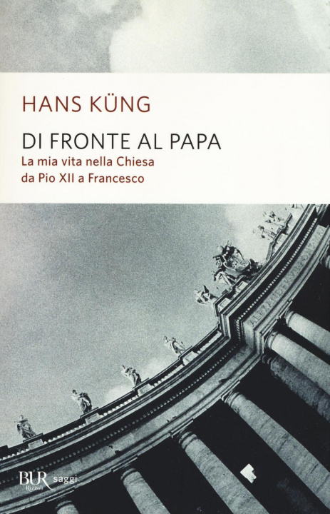 Carte Di fronte al papa. La mia vita nella Chiesa da Pio XII a Francesco Hans Küng