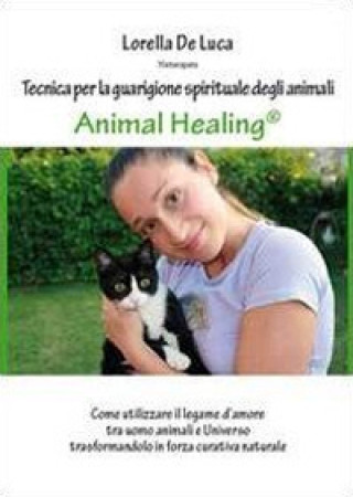 Könyv Animal healing. Tecnica per la guarigione spirituale degli animali Lorella De Luca
