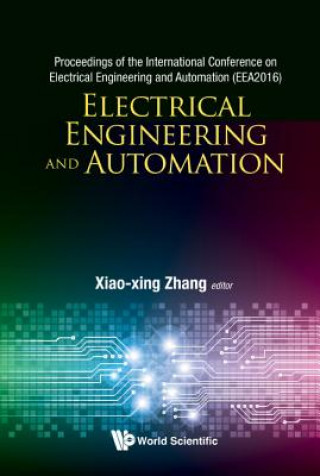 Kniha Electrical Engineering And Automation - Proceedings Of The International Conference On Electrical Engineering And Automation (Eea2016) Xiaoxing Zhang