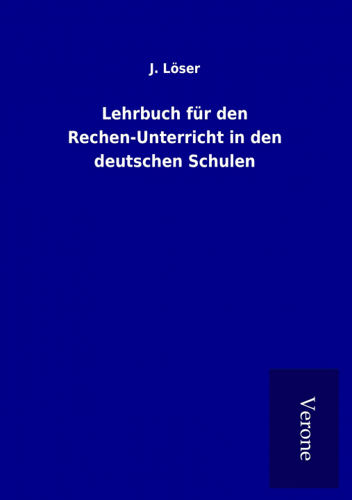 Książka Lehrbuch für den Rechen-Unterricht in den deutschen Schulen J. Löser