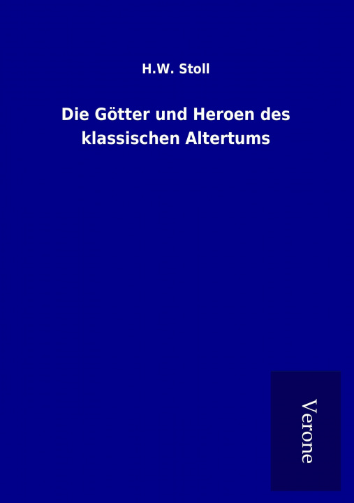 Könyv Die Götter und Heroen des klassischen Altertums H. W. Stoll