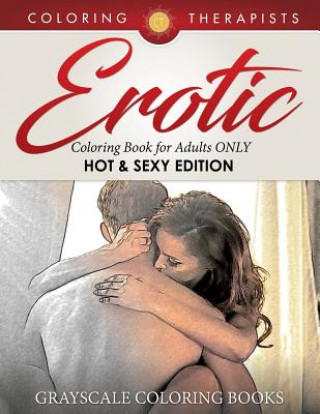 Könyv Erotic Coloring Book for Adults ONLY (Hot & Sexy Edition) Grayscale Coloring Books Coloring Therapist