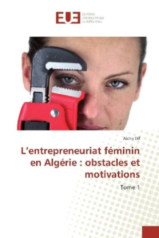 Carte L'entrepreneuriat féminin en Algérie : obstacles et motivations Aicha Dif