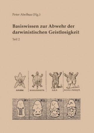 Carte Basiswissen zur Abwehr der darwinistischen Geistlosigkeit Teil 2 Peter Abelhus