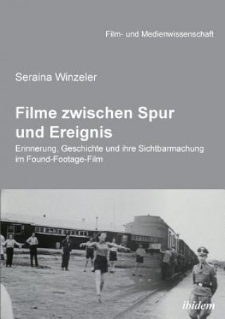 Kniha Filme zwischen Spur und Ereignis. Erinnerung, Geschichte und ihre Sichtbarmachung im Found-Footage-Film Seraina Winzeler