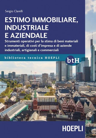 Kniha Estimo immobiliare, industriale e aziendale. Strumenti operativi per la stima di beni materiali e immateriali, di costi d'impresa e di aziende industr CLARELLI SERGIO