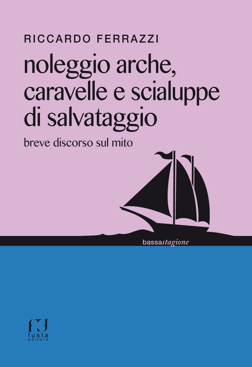 Kniha Noleggio arche, caravelle e scialuppe di salvataggio. Breve discorso sul mito Riccardo Ferrazzi