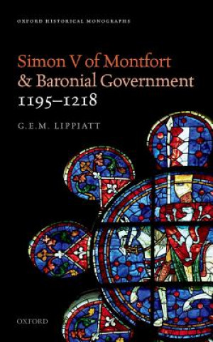 Carte Simon V of Montfort and Baronial Government, 1195-1218 G. E. M. Lippiatt