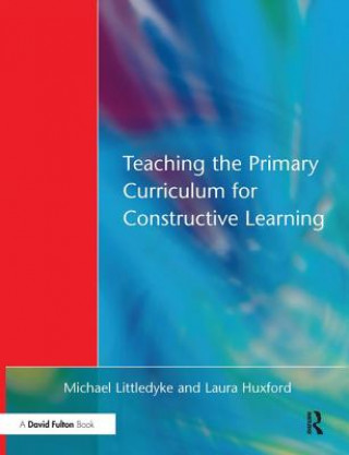 Kniha Teaching the Primary Curriculum for Constructive Learning Michael Littledyke