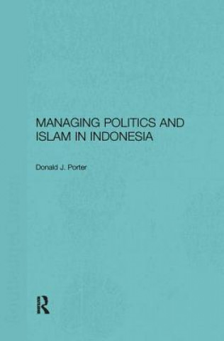 Książka Managing Politics and Islam in Indonesia Donald J. Porter