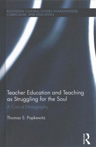 Könyv Teacher Education and Teaching as Struggling for the Soul POPKEWITZ