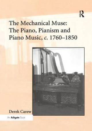 Buch Mechanical Muse: The Piano, Pianism and Piano Music, c.1760-1850 Derek Carew