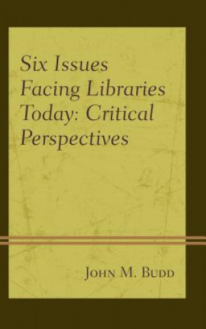 Kniha Six Issues Facing Libraries Today John M. Budd