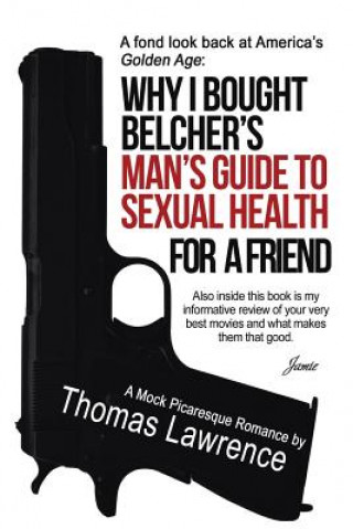 Kniha Why I bought Belcher's Man's Guide to SEXUAL HEALTH for a friend THOMAS LAWRENCE