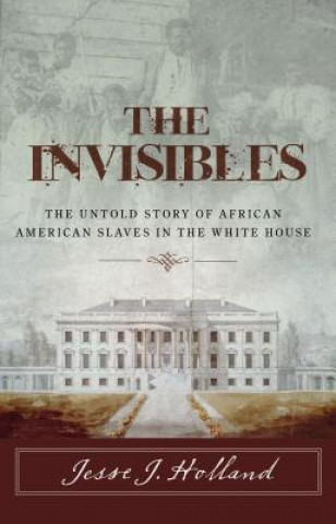 Książka Invisibles: The Untold Story of African American Slaves in the White House Jesse J. Holland