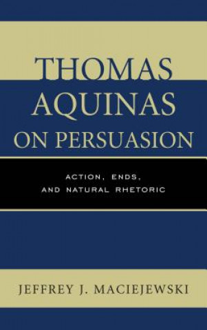 Kniha Thomas Aquinas on Persuasion Jeffrey J Maciejewski