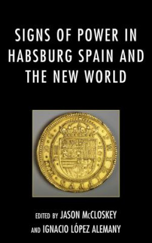 Książka Signs of Power in Habsburg Spain and the New World Jason Mccloskey