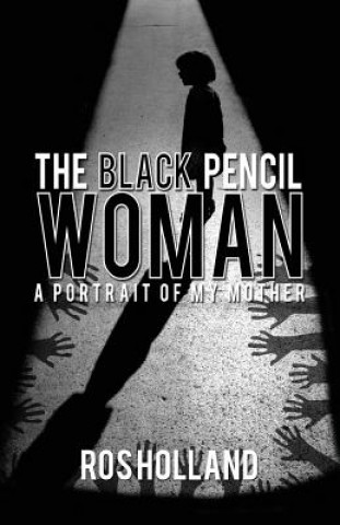Könyv Black Pencil Woman: A Portrait of My Mother Ros Holland