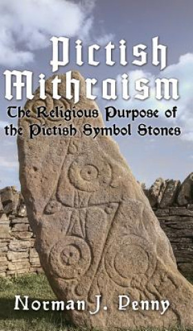 Kniha Pictish-Mithraism, the Religious Purpose of the Pictish Symbol Stones Norman J. Penny