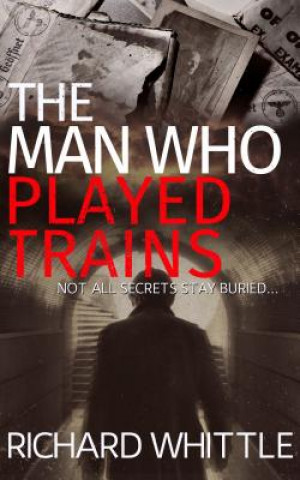 Kniha Man Who Played Trains Richard Whittle