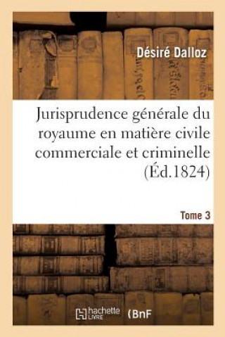 Książka Jurisprudence Generale Du Royaume En Matiere Civile Commerciale Et Criminelle Tome 3 DALLOZ-D