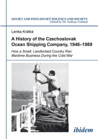 Book History of the Czechoslovak Ocean Shipping Com - How a Small, Landlocked Country Ran Maritime Business During the Cold War Lenka Kratka