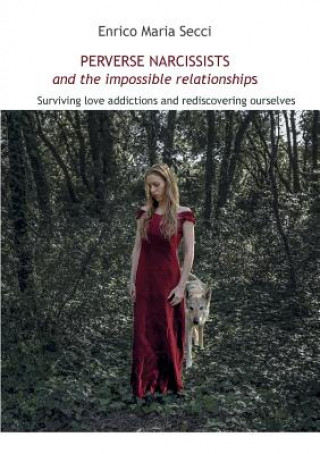 Kniha Perverse Narcissists and the Impossible Relationships - Surviving love addictions and rediscovering ourselves ENRICO MARIA SECCI