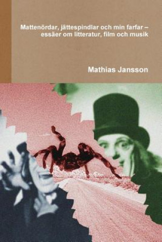 Kniha Mattenoerdar, jattespindlar och min farfar - essaer om litteratur, film och musik MATHIAS JANSSON