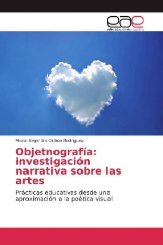 Knjiga Objetnografía: investigación narrativa sobre las artes María Alejandra Ochoa Rodríguez